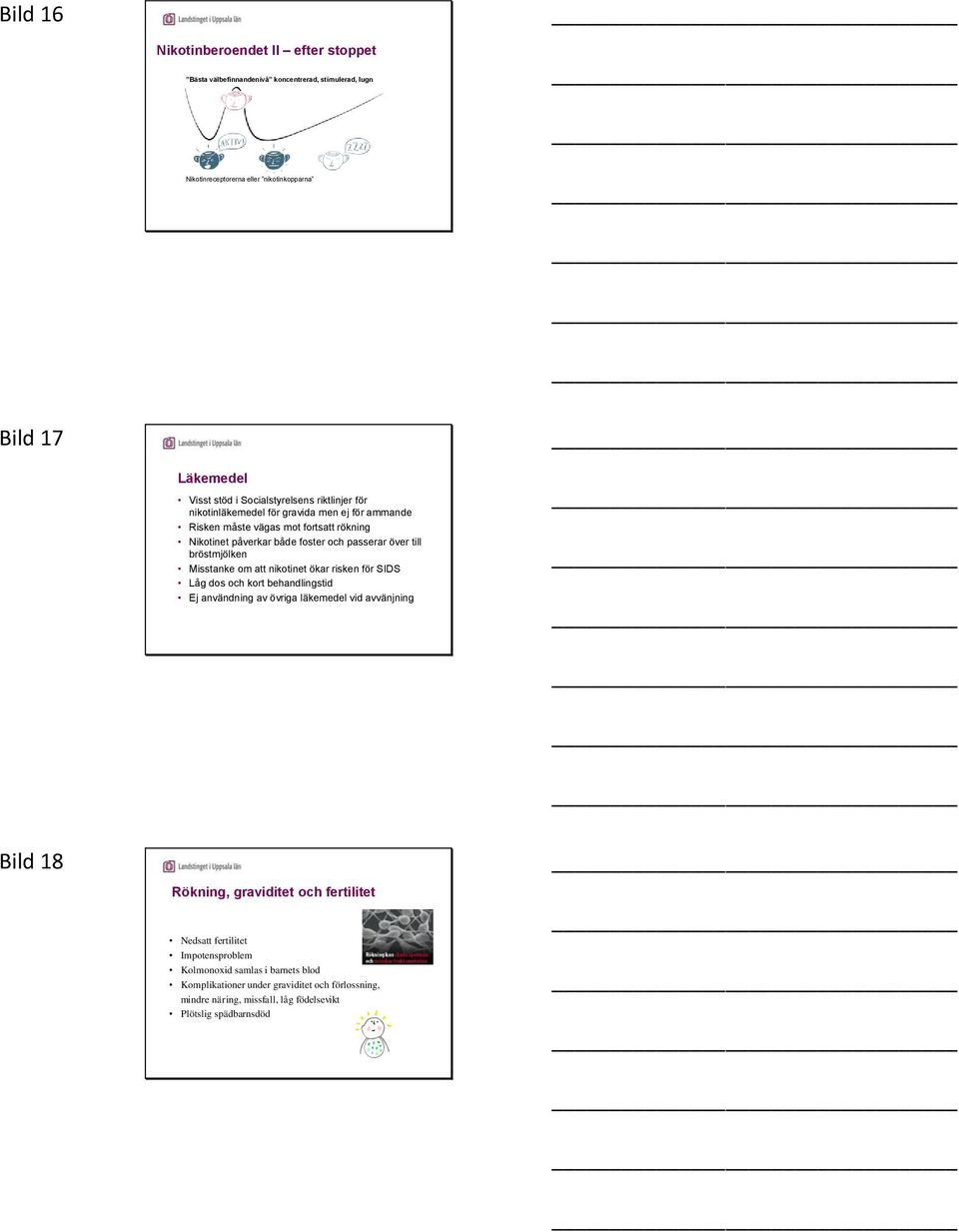 bröstmjölken Misstanke om att nikotinet ökar risken för SIDS Låg dos och kort behandlingstid Ej användning av övriga läkemedel vid avvänjning Bild 18 Rökning, graviditet och
