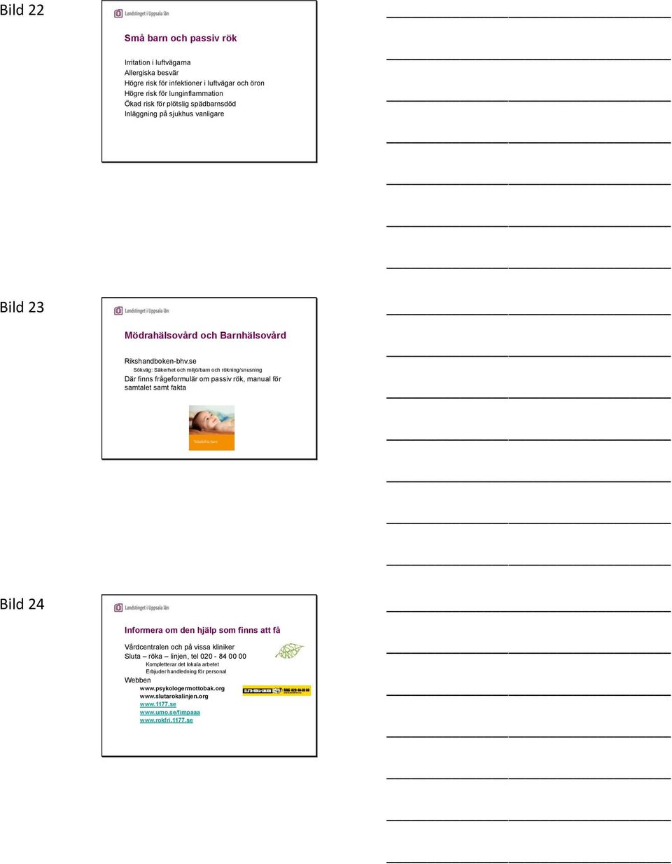 se Sökväg: Säkerhet och miljö/barn och rökning/snusning Där finns frågeformulär om passiv rök, manual för samtalet samt fakta Bild 24 Informera om den hjälp som finns att få