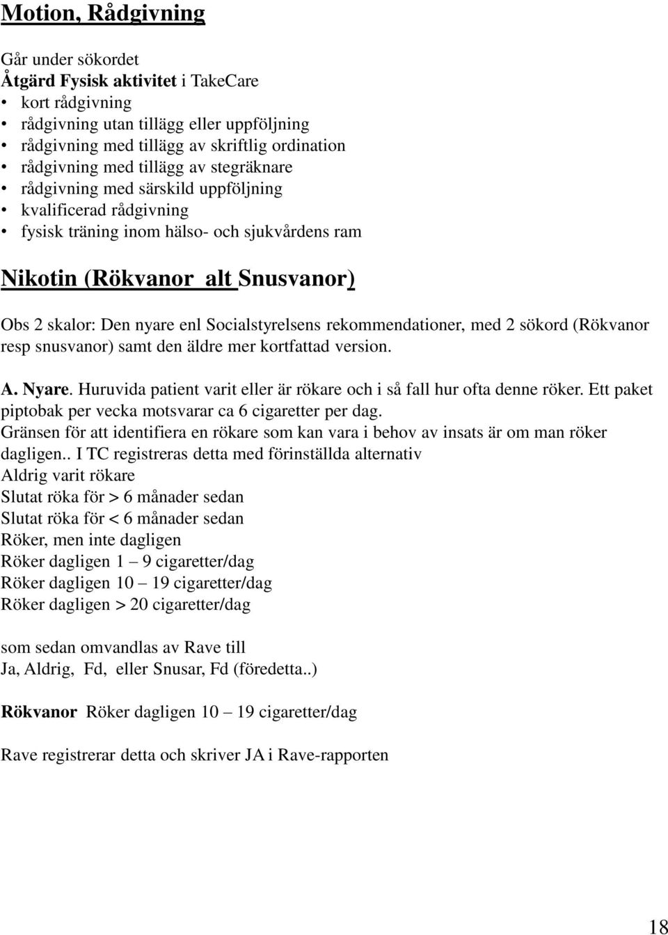 Socialstyrelsens rekommendationer, med 2 sökord (Rökvanor resp snusvanor) samt den äldre mer kortfattad version. A. Nyare. Huruvida patient varit eller är rökare och i så fall hur ofta denne röker.