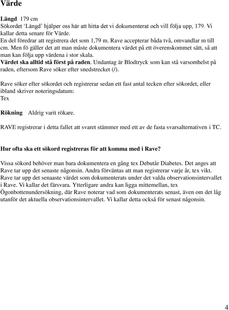 Värdet ska alltid stå först på raden. Undantag är Blodtryck som kan stå varsomhelst på raden, eftersom Rave söker efter snedstrecket (/).