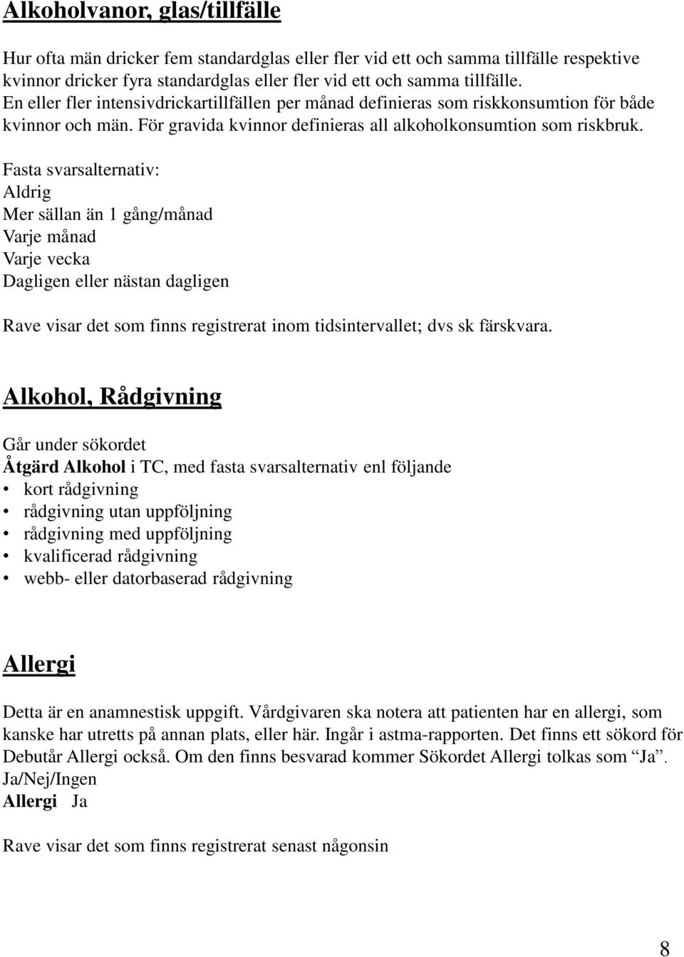 Fasta svarsalternativ: Aldrig Mer sällan än 1 gång/månad Varje månad Varje vecka Dagligen eller nästan dagligen Alkohol, Rådgivning Går under sökordet Åtgärd Alkohol i TC, med fasta svarsalternativ