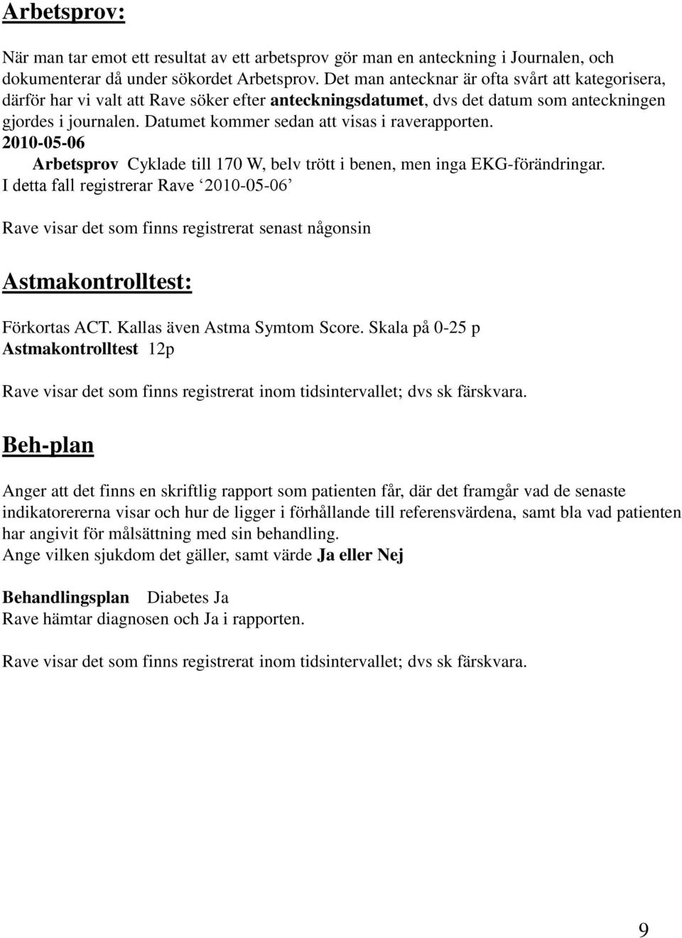 Datumet kommer sedan att visas i raverapporten. 2010-05-06 Arbetsprov Cyklade till 170 W, belv trött i benen, men inga EKG-förändringar.