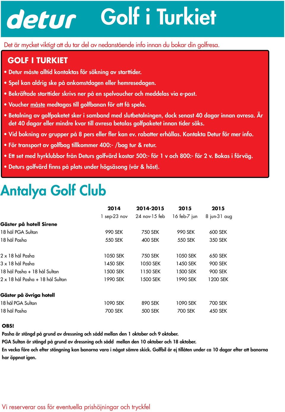 Betalning av golfpaketet sker i samband med slutbetalningen, dock senast 40 dagar innan avresa. Är det 40 dagar eller mindre kvar till avresa betalas golfpaketet innan tider söks.