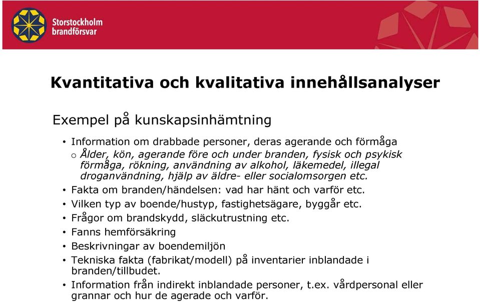 Fakta om branden/händelsen: vad har hänt och varför etc. Vilken typ av boende/hustyp, fastighetsägare, byggår etc. Frågor om brandskydd, släckutrustning etc.