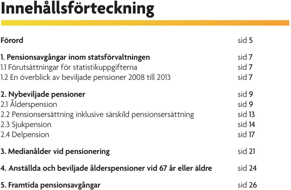 Nybeviljade pensioner sid 9 2.1 Ålderspension sid 9 2.2 Pensionsersättning inklusive särskild pensionsersättning sid 13 2.