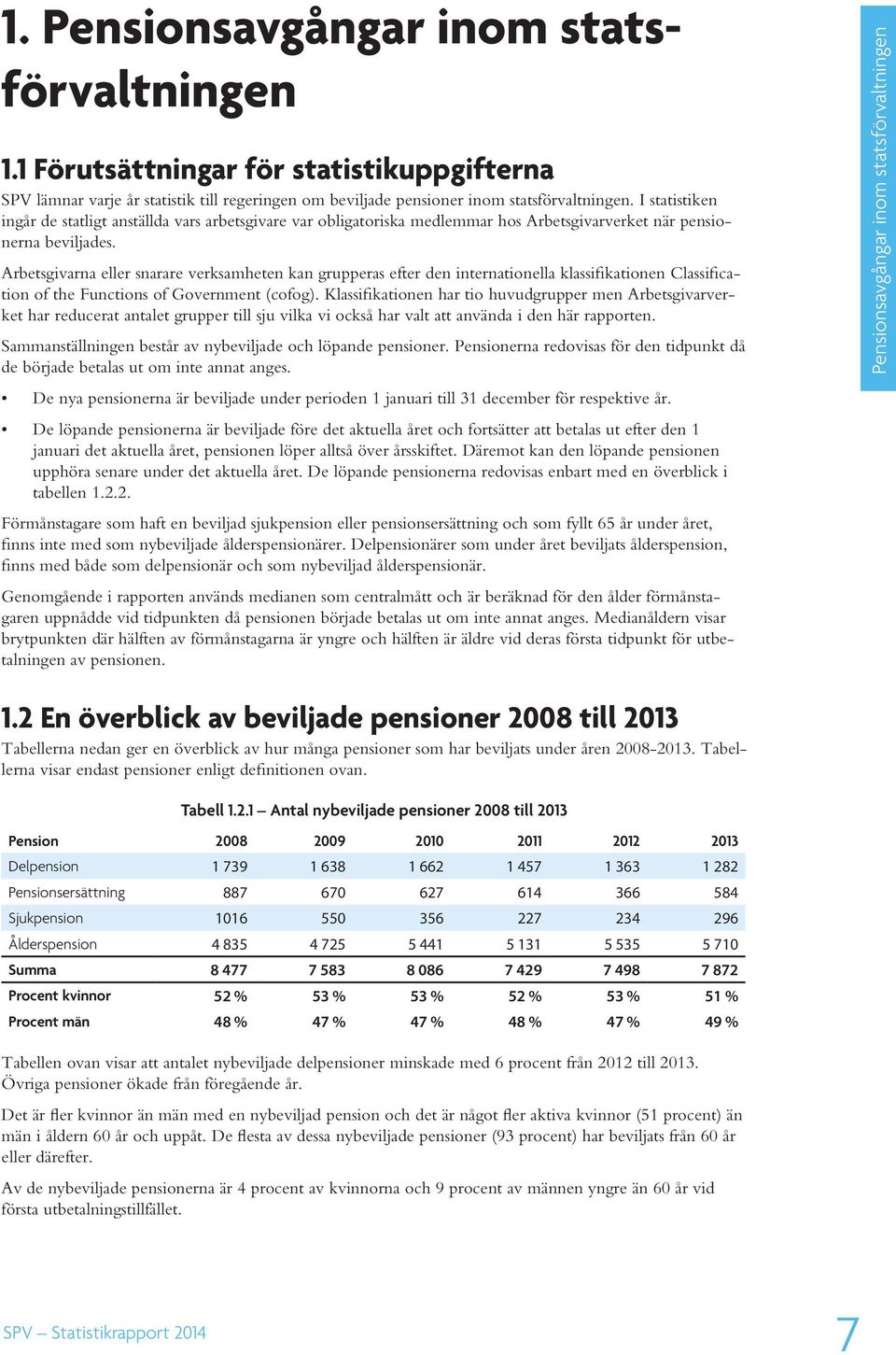 Arbetsgivarna eller snarare verksamheten kan grupperas efter den internationella klassifikationen Classification of the Functions of Government (cofog).