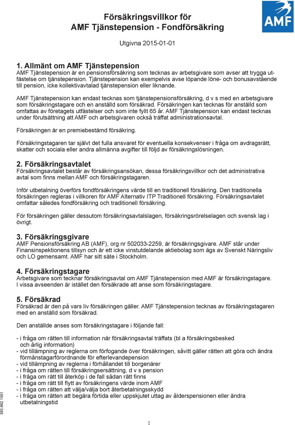 Tjänstepension kan exempelvis avse löpande löne- och bonusavstående till pension, icke kollektivavtalad tjänstepension eller liknande.