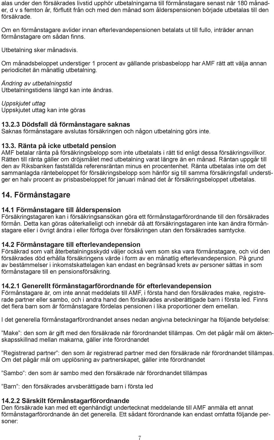 Om månadsbeloppet understiger 1 procent av gällande prisbasbelopp har AMF rätt att välja annan periodicitet än månatlig utbetalning.