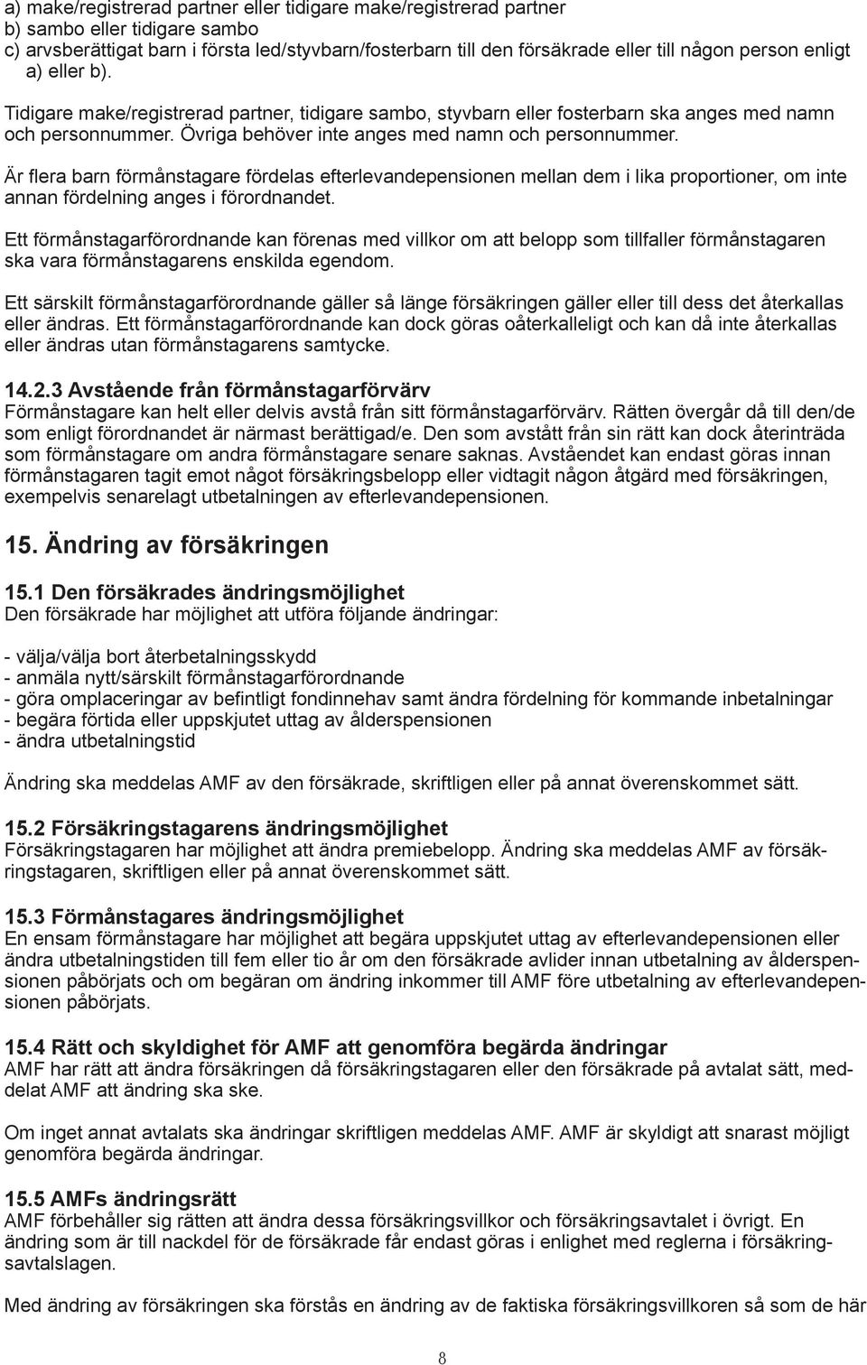 Är flera barn förmånstagare fördelas efterlevandepensionen mellan dem i lika proportioner, om inte annan fördelning anges i förordnandet.