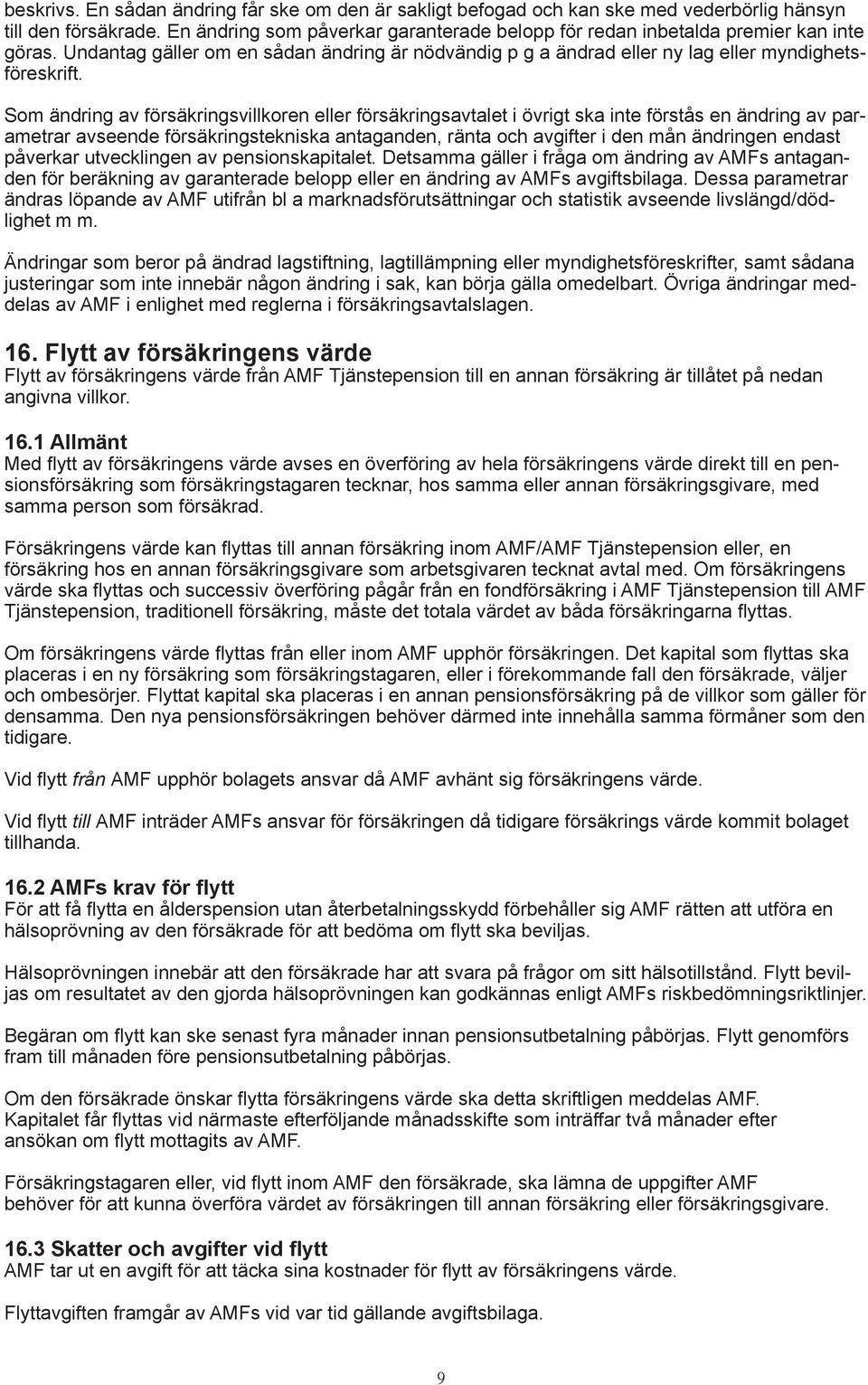 Som ändring av försäkringsvillkoren eller försäkringsavtalet i övrigt ska inte förstås en ändring av parametrar avseende försäkringstekniska antaganden, ränta och avgifter i den mån ändringen endast