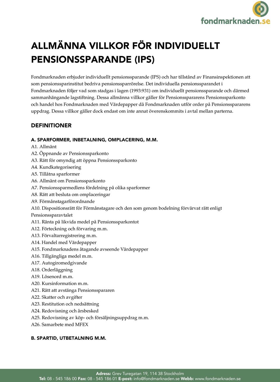 Dessa allmänna villkor gäller för Pensionsspararens Pensionssparkonto och handel hos Fondmarknaden med Värdepapper då Fondmarknaden utför order på Pensionsspararens uppdrag.