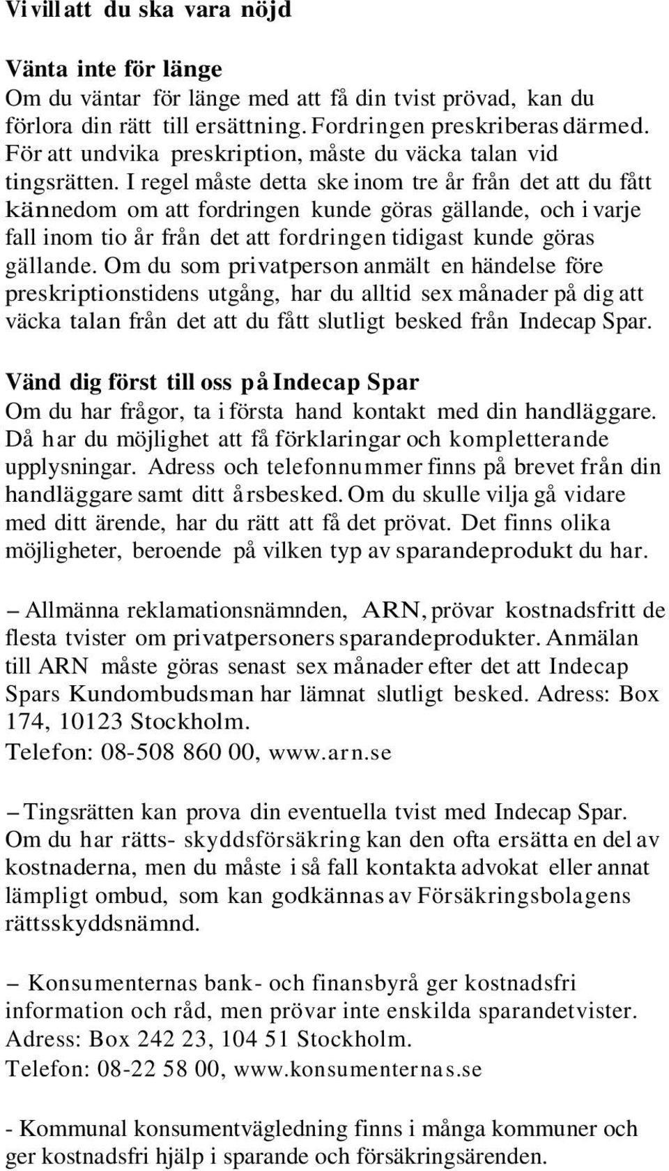 I regel måste detta ske inom tre år från det att du fått kännedom om att fordringen kunde göras gällande, och i varje fall inom tio år från det att fordringen tidigast kunde göras gällande.