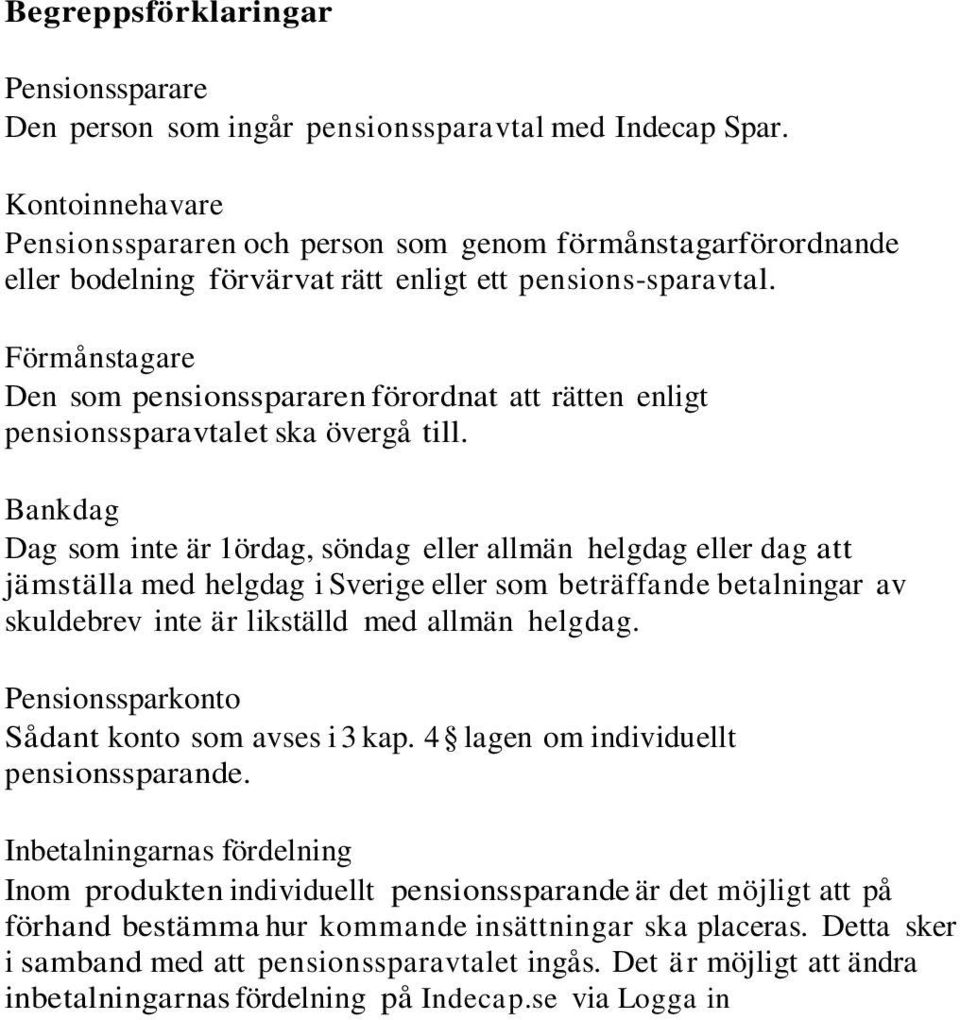 Förmånstagare Den som pensionsspararen förordnat att rätten enligt pensionssparavtalet ska övergå till.