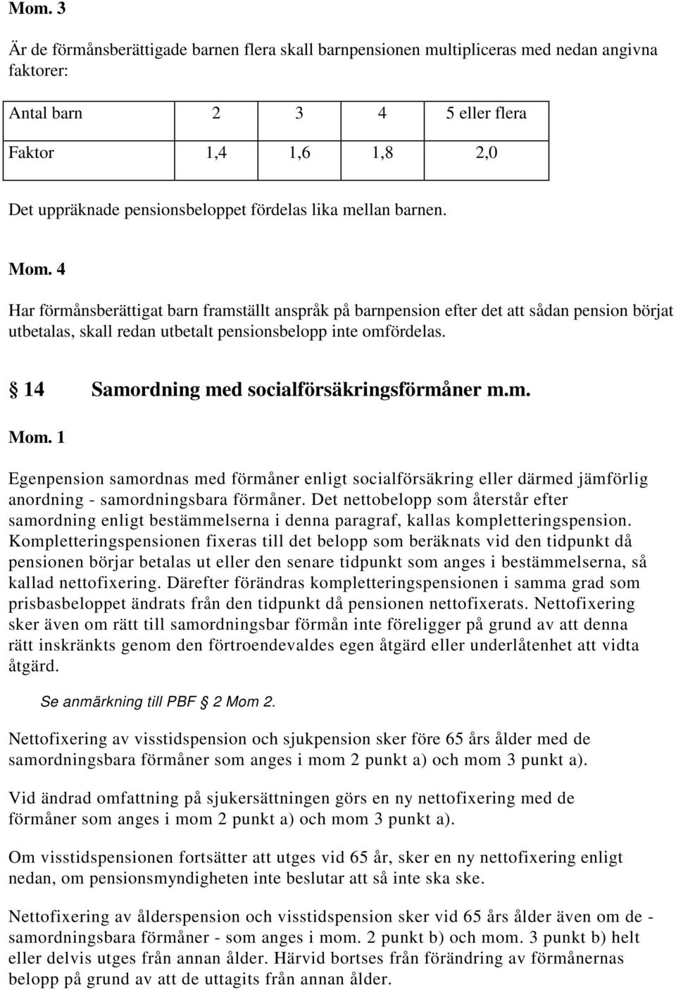 14 Samordning med socialförsäkringsförmåner m.m. Egenpension samordnas med förmåner enligt socialförsäkring eller därmed jämförlig anordning - samordningsbara förmåner.