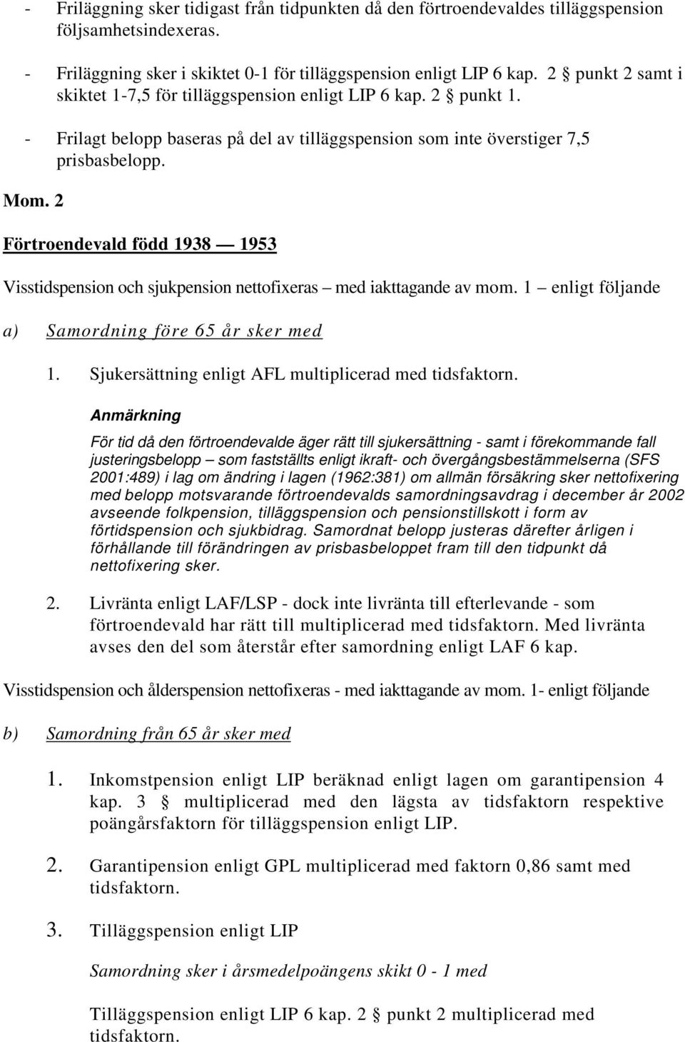 2 Förtroendevald född 1938 1953 Visstidspension och sjukpension nettofixeras med iakttagande av mom. 1 enligt följande a) Samordning före 65 år sker med 1.