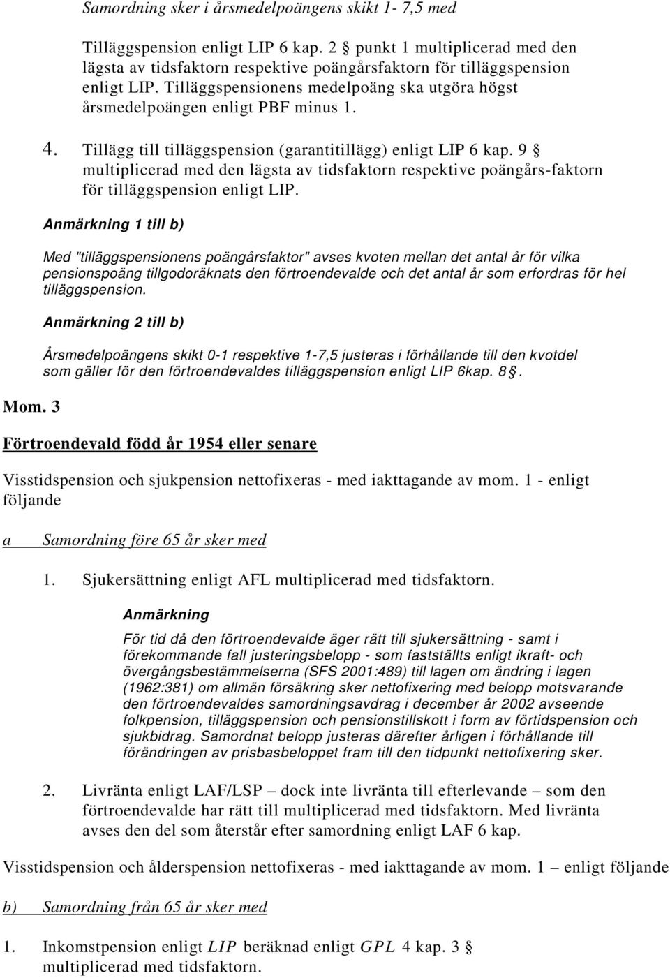 Tillägg till tilläggspension (garantitillägg) enligt LIP 6 kap. 9 multiplicerad med den lägsta av tidsfaktorn respektive poängårs-faktorn för tilläggspension enligt LIP.