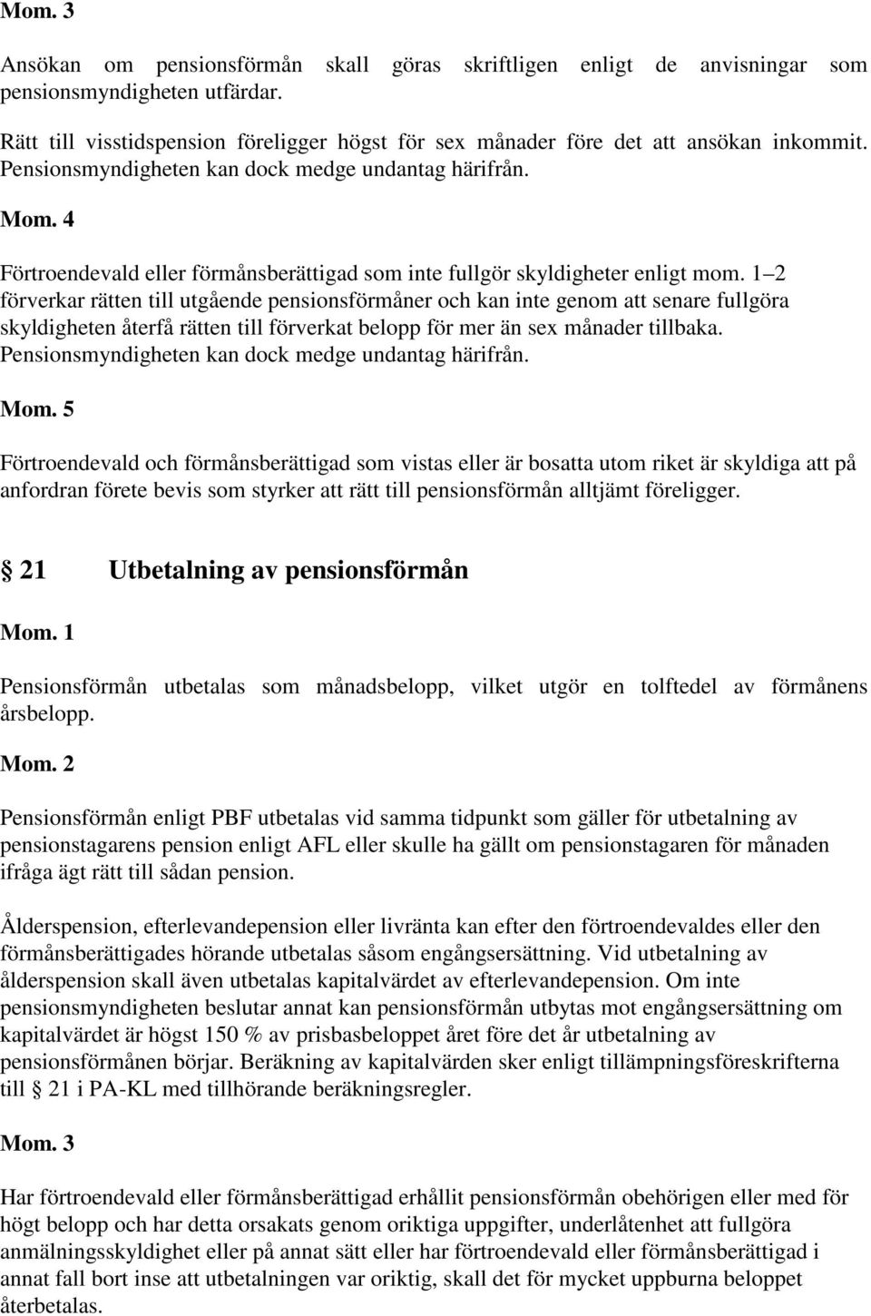 4 Förtroendevald eller förmånsberättigad som inte fullgör skyldigheter enligt mom.