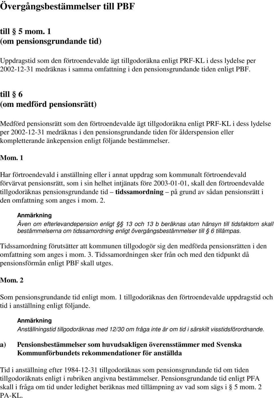 till 6 (om medförd pensionsrätt) Medförd pensionsrätt som den förtroendevalde ägt tillgodoräkna enligt PRF-KL i dess lydelse per 2002-12-31 medräknas i den pensionsgrundande tiden för ålderspension