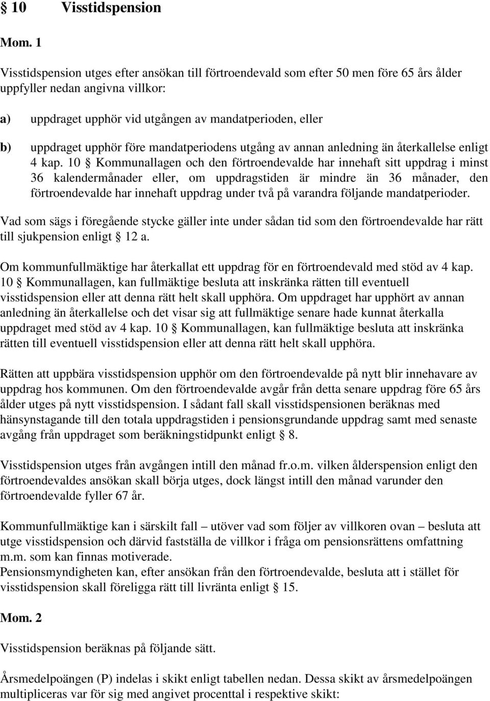 10 Kommunallagen och den förtroendevalde har innehaft sitt uppdrag i minst 36 kalendermånader eller, om uppdragstiden är mindre än 36 månader, den förtroendevalde har innehaft uppdrag under två på