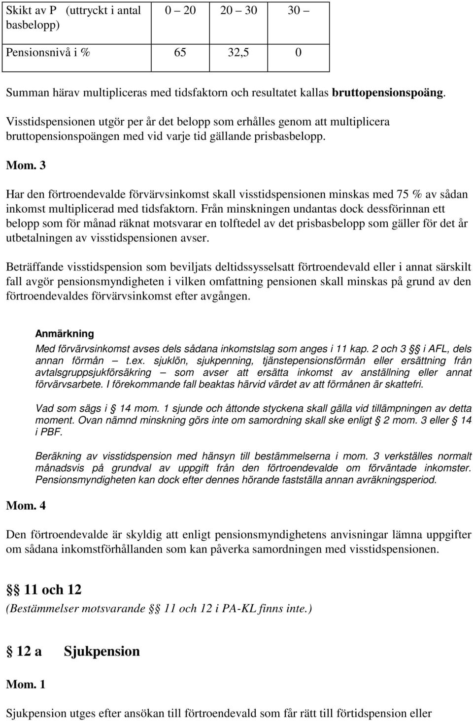 3 Har den förtroendevalde förvärvsinkomst skall visstidspensionen minskas med 75 % av sådan inkomst multiplicerad med tidsfaktorn.