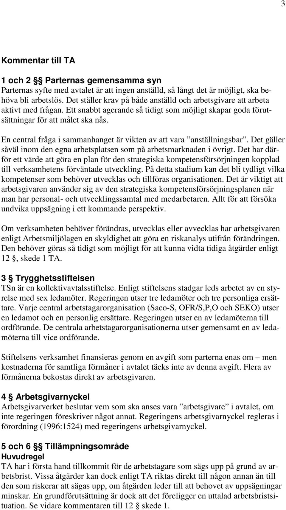 En central fråga i sammanhanget är vikten av att vara anställningsbar. Det gäller såväl inom den egna arbetsplatsen som på arbetsmarknaden i övrigt.