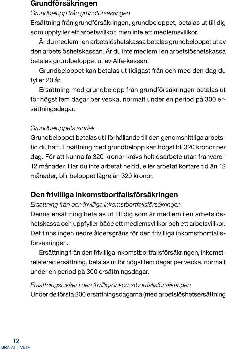 Grundbeloppet kan betalas ut tidigast från och med den dag du fyller 20 år.