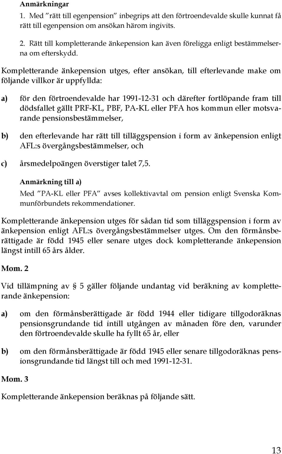 Kompletterande änkepension utges, efter ansökan, till efterlevande make om följande villkor är uppfyllda: a) för den förtroendevalde har 1991-12-31 och därefter fortlöpande fram till dödsfallet gällt