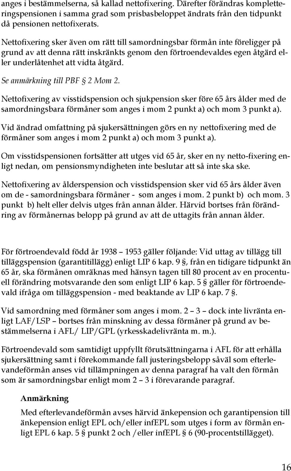 Se anmärkning till PBF 2 Mom 2. Nettofixering av visstidspension och sjukpension sker före 65 års ålder med de samordningsbara förmåner som anges i mom 2 punkt a) och mom 3 punkt a).