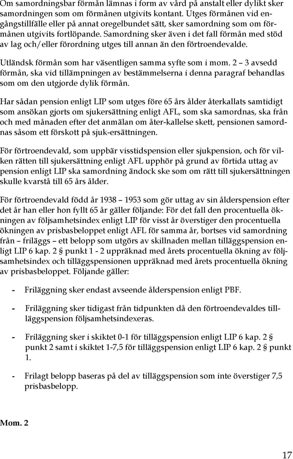 Samordning sker även i det fall förmån med stöd av lag och/eller förordning utges till annan än den förtroendevalde. Utländsk förmån som har väsentligen samma syfte som i mom.