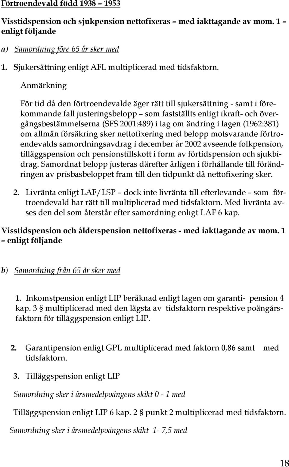 För tid då den förtroendevalde äger rätt till sjukersättning - samt i förekommande fall justeringsbelopp som fastställts enligt ikraft- och övergångsbestämmelserna (SFS 2001:489) i lag om ändring i