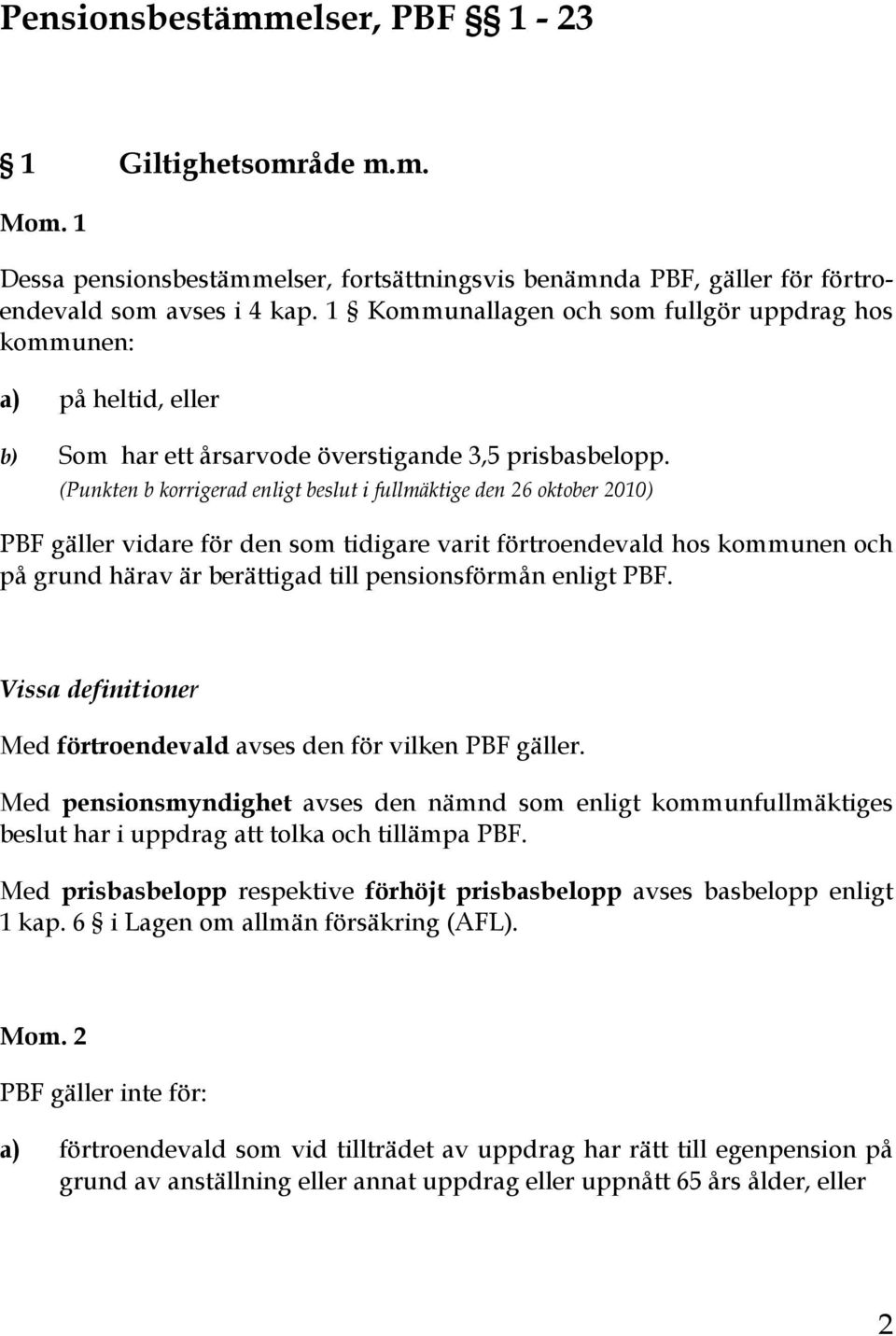 (Punkten b korrigerad enligt beslut i fullmäktige den 26 oktober 2010) PBF gäller vidare för den som tidigare varit förtroendevald hos kommunen och på grund härav är berättigad till pensionsförmån