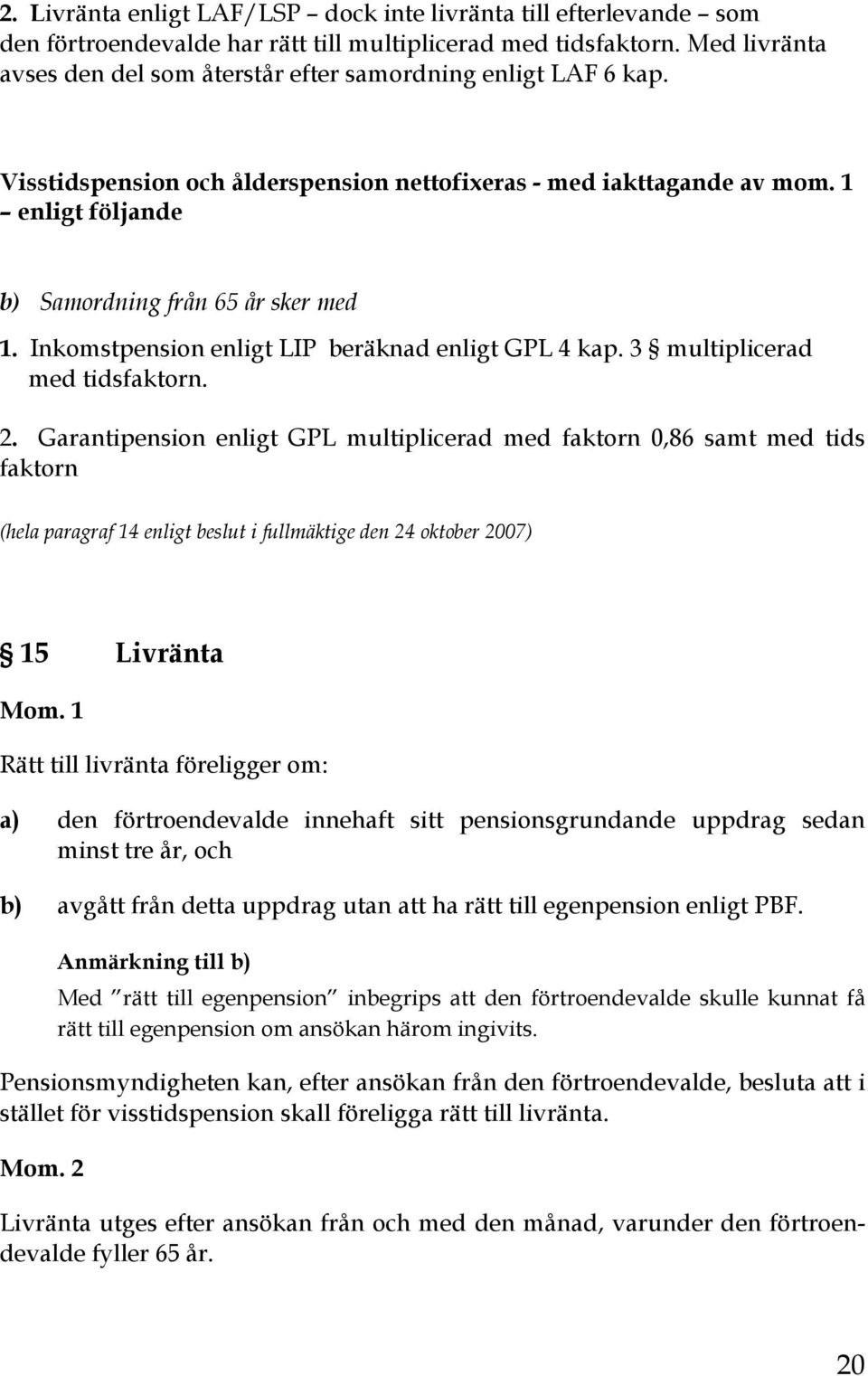 1 enligt följande b) Samordning från 65 år sker med 1. Inkomstpension enligt LIP beräknad enligt GPL 4 kap. 3 multiplicerad med tidsfaktorn. 2.