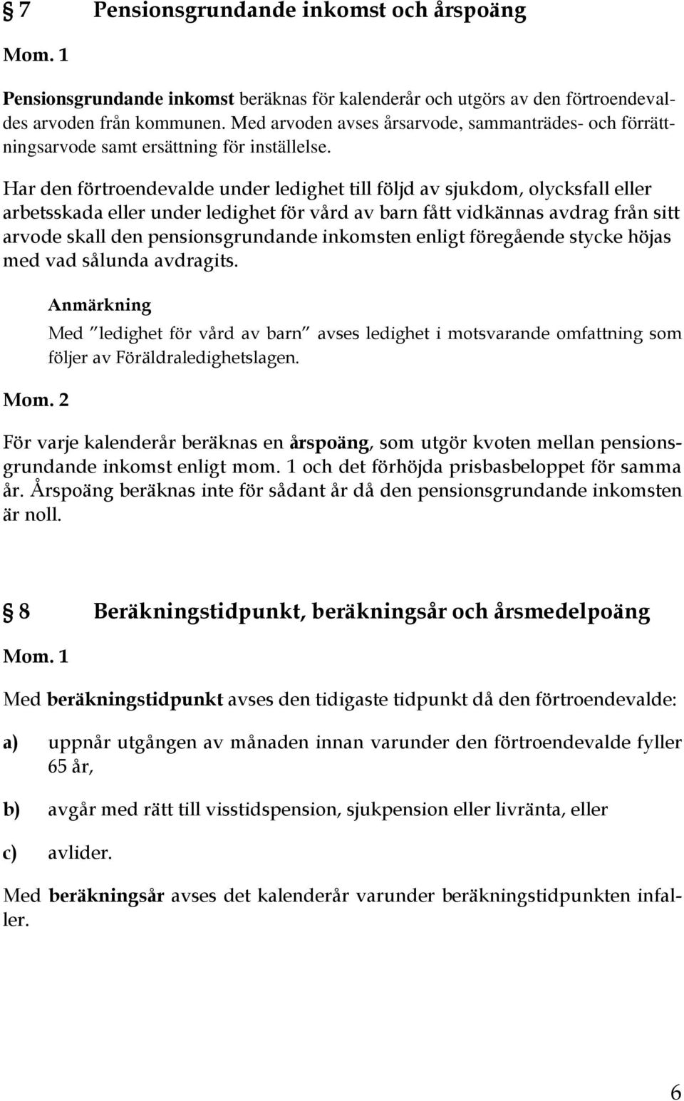 Har den förtroendevalde under ledighet till följd av sjukdom, olycksfall eller arbetsskada eller under ledighet för vård av barn fått vidkännas avdrag från sitt arvode skall den pensionsgrundande