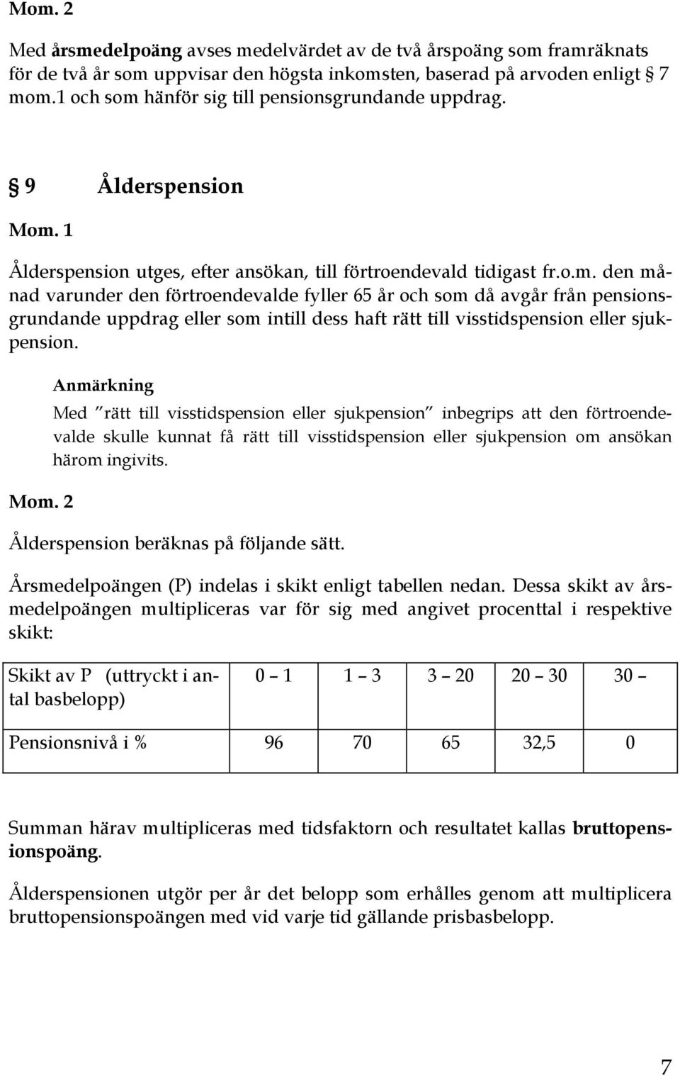 Mom. 2 Med rätt till visstidspension eller sjukpension inbegrips att den förtroendevalde skulle kunnat få rätt till visstidspension eller sjukpension om ansökan härom ingivits.