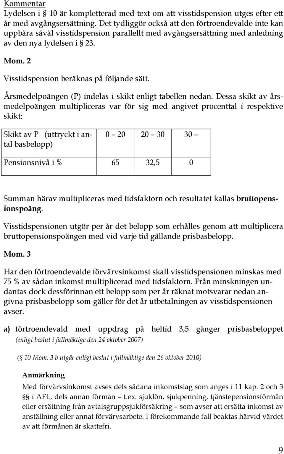 2 Visstidspension beräknas på följande sätt. Årsmedelpoängen (P) indelas i skikt enligt tabellen nedan.