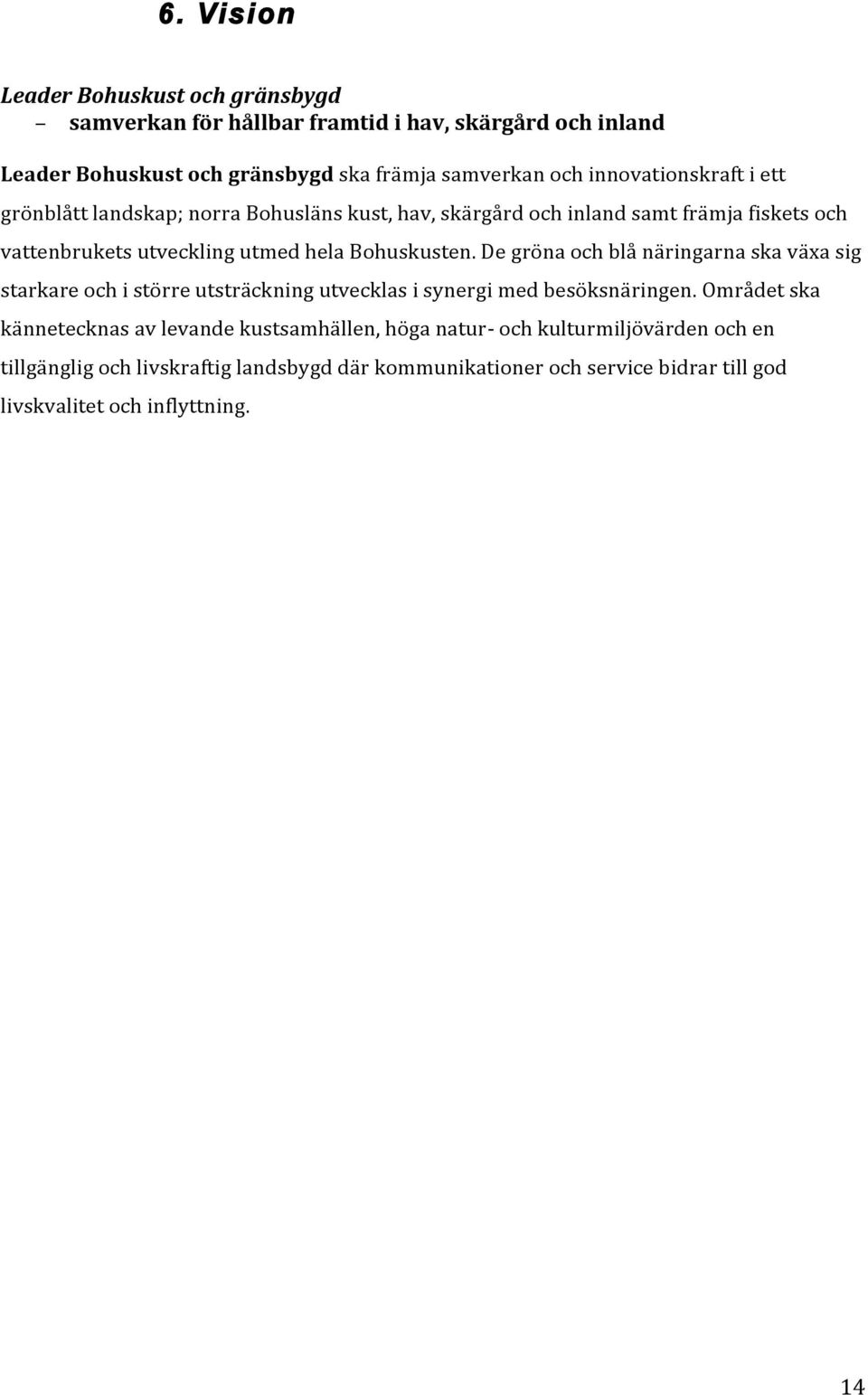 Bohuskusten. De gröna och blå näringarna ska växa sig starkare och i större utsträckning utvecklas i synergi med besöksnäringen.
