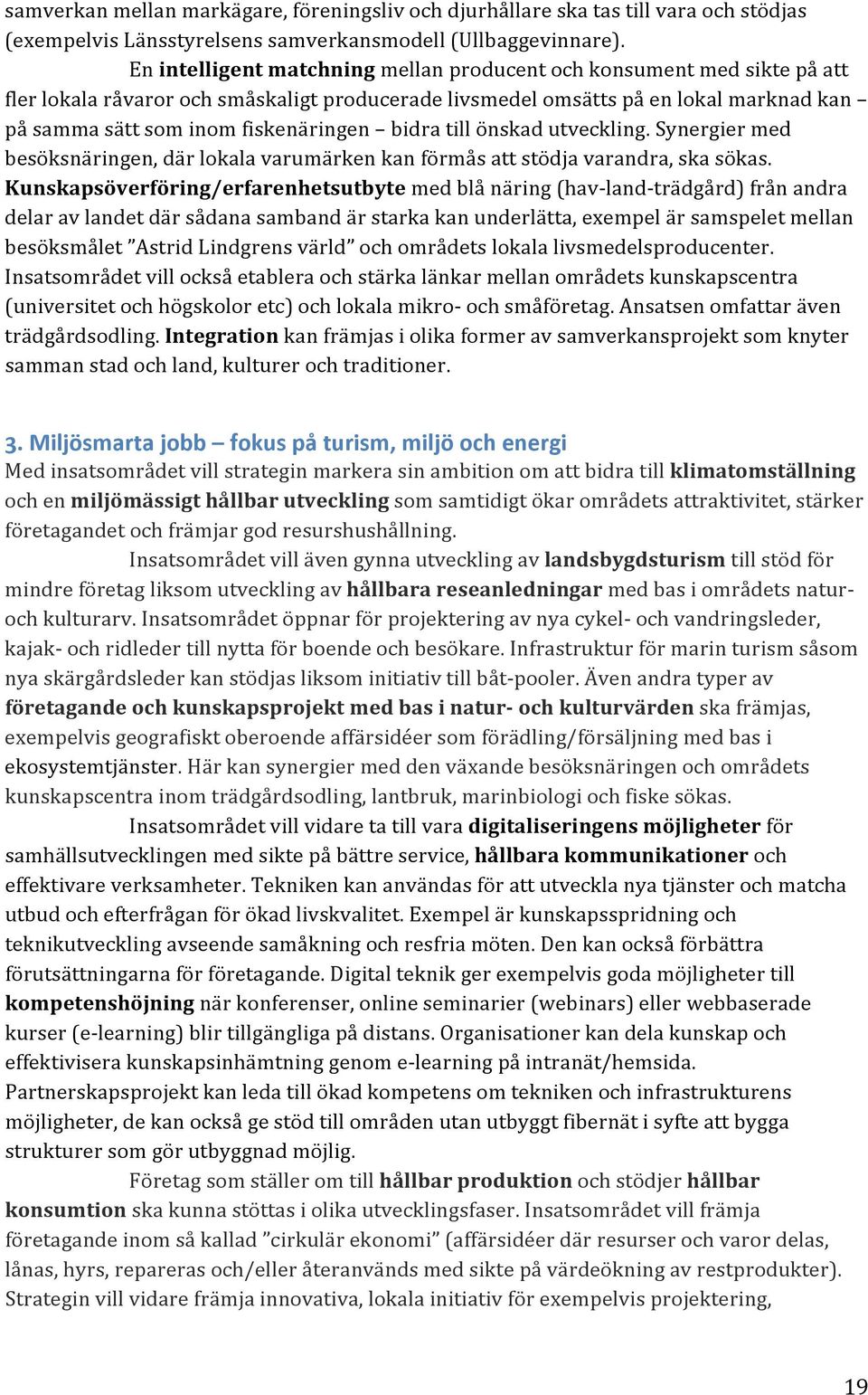 bidra till önskad utveckling. Synergier med besöksnäringen, där lokala varumärken kan förmås att stödja varandra, ska sökas.
