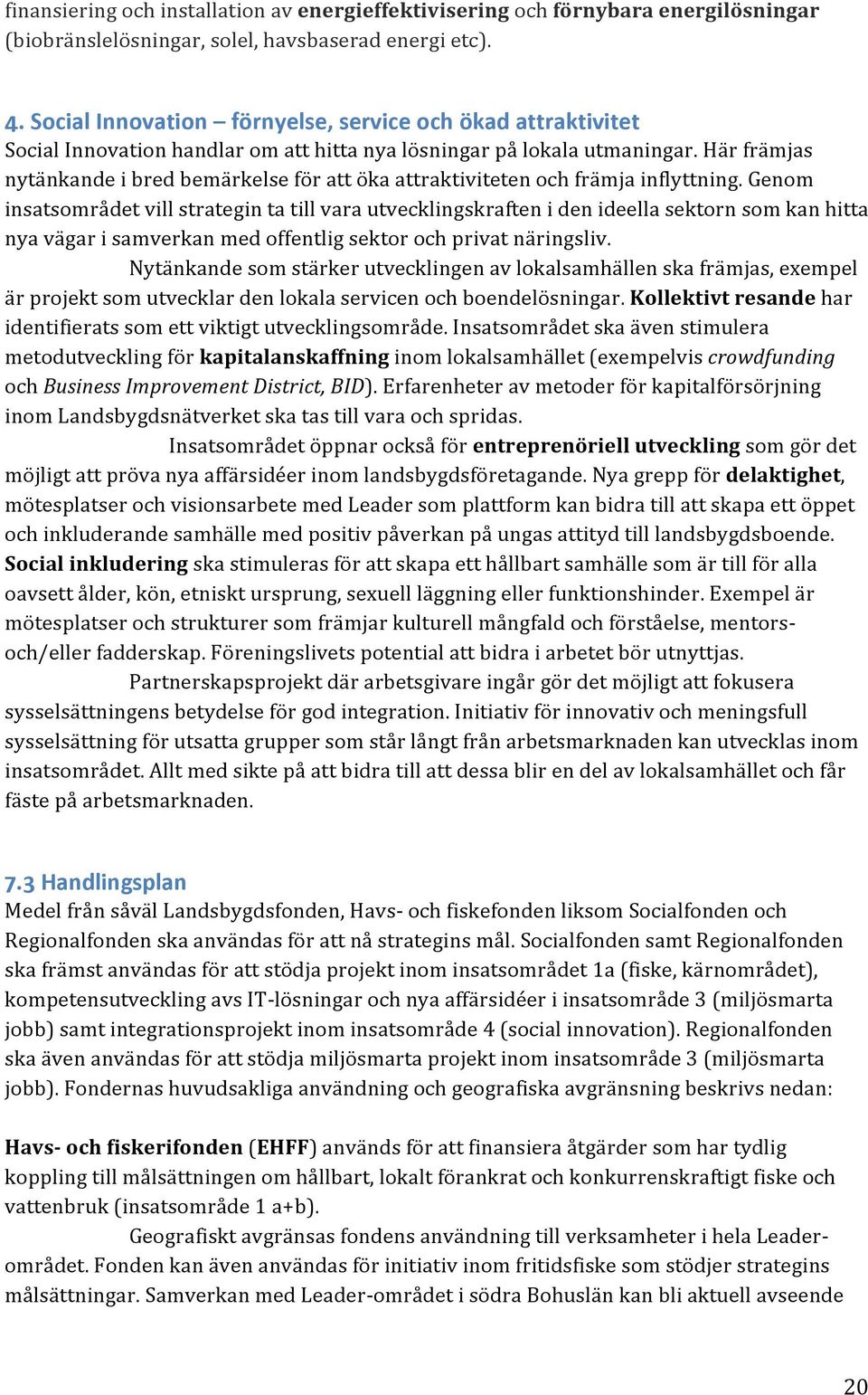 Här främjas nytänkande i bred bemärkelse för att öka attraktiviteten och främja inflyttning.