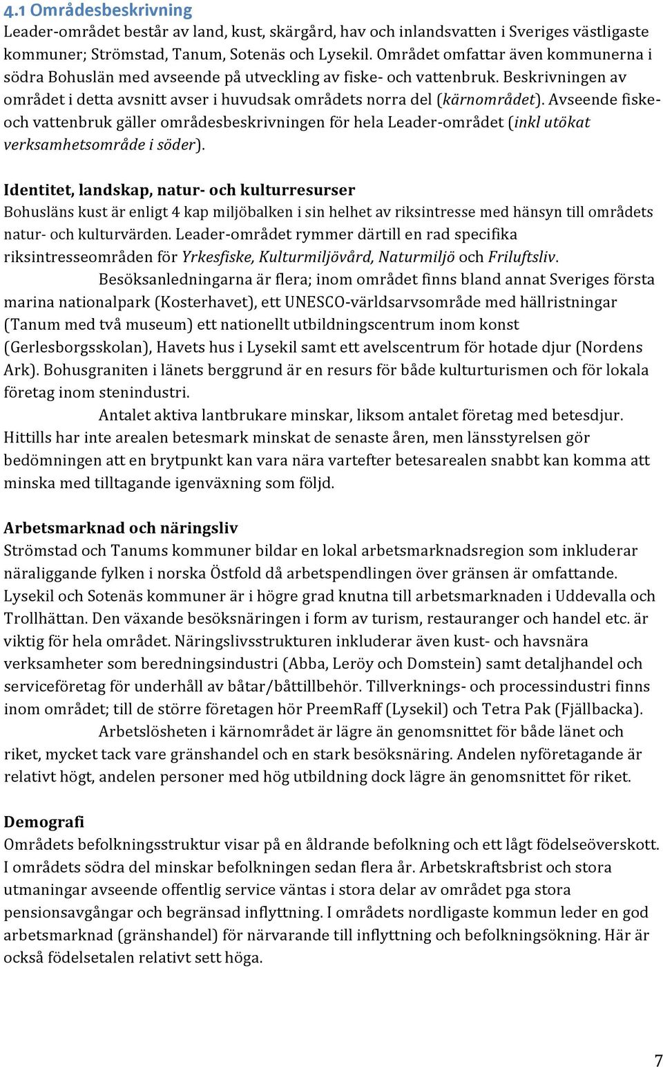 Avseende fiske- och vattenbruk gäller områdesbeskrivningen för hela Leader- området (inkl utökat verksamhetsområde i söder).
