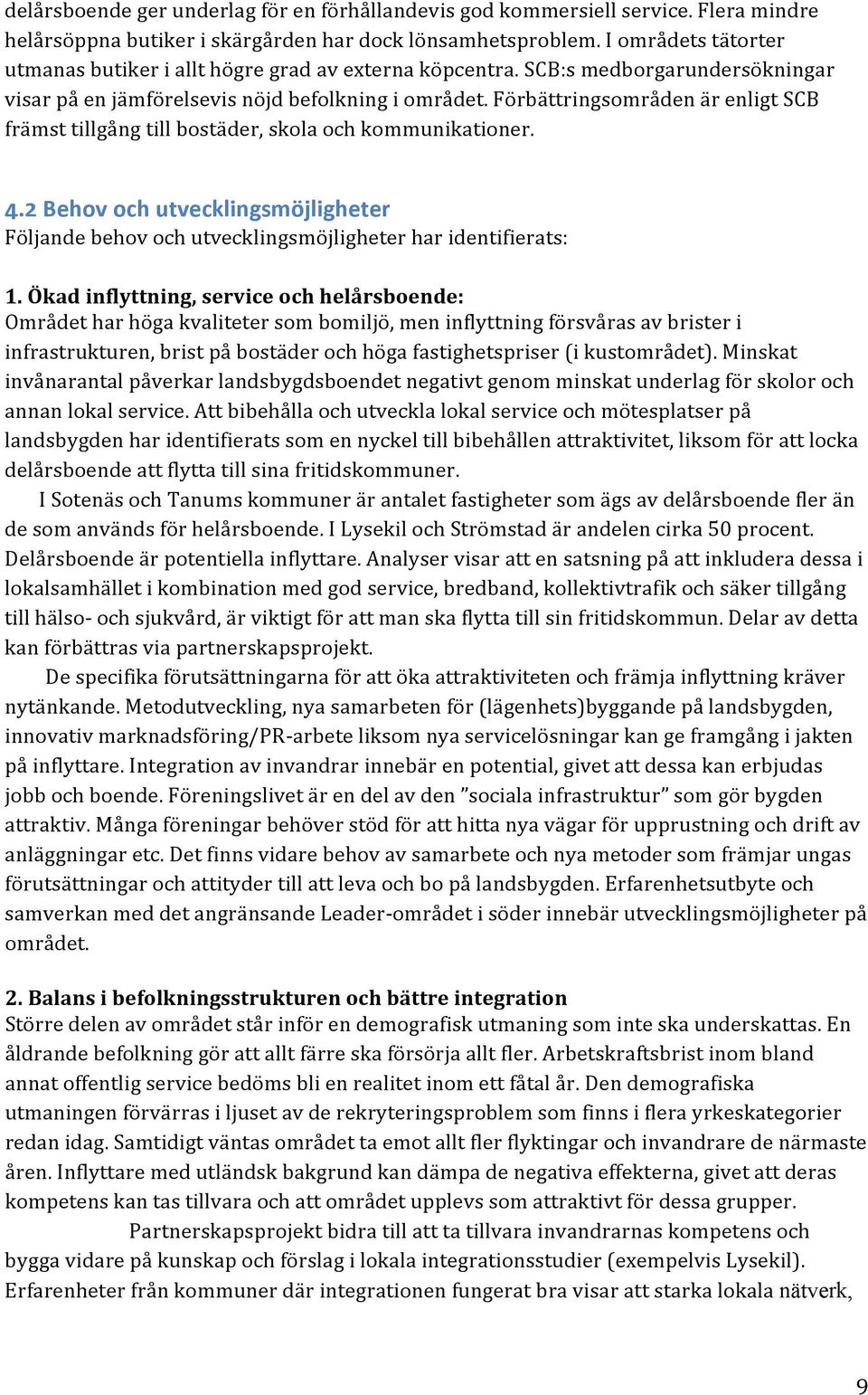 Förbättringsområden är enligt SCB främst tillgång till bostäder, skola och kommunikationer. 4.2 Behov och utvecklingsmöjligheter Följande behov och utvecklingsmöjligheter har identifierats: 1.