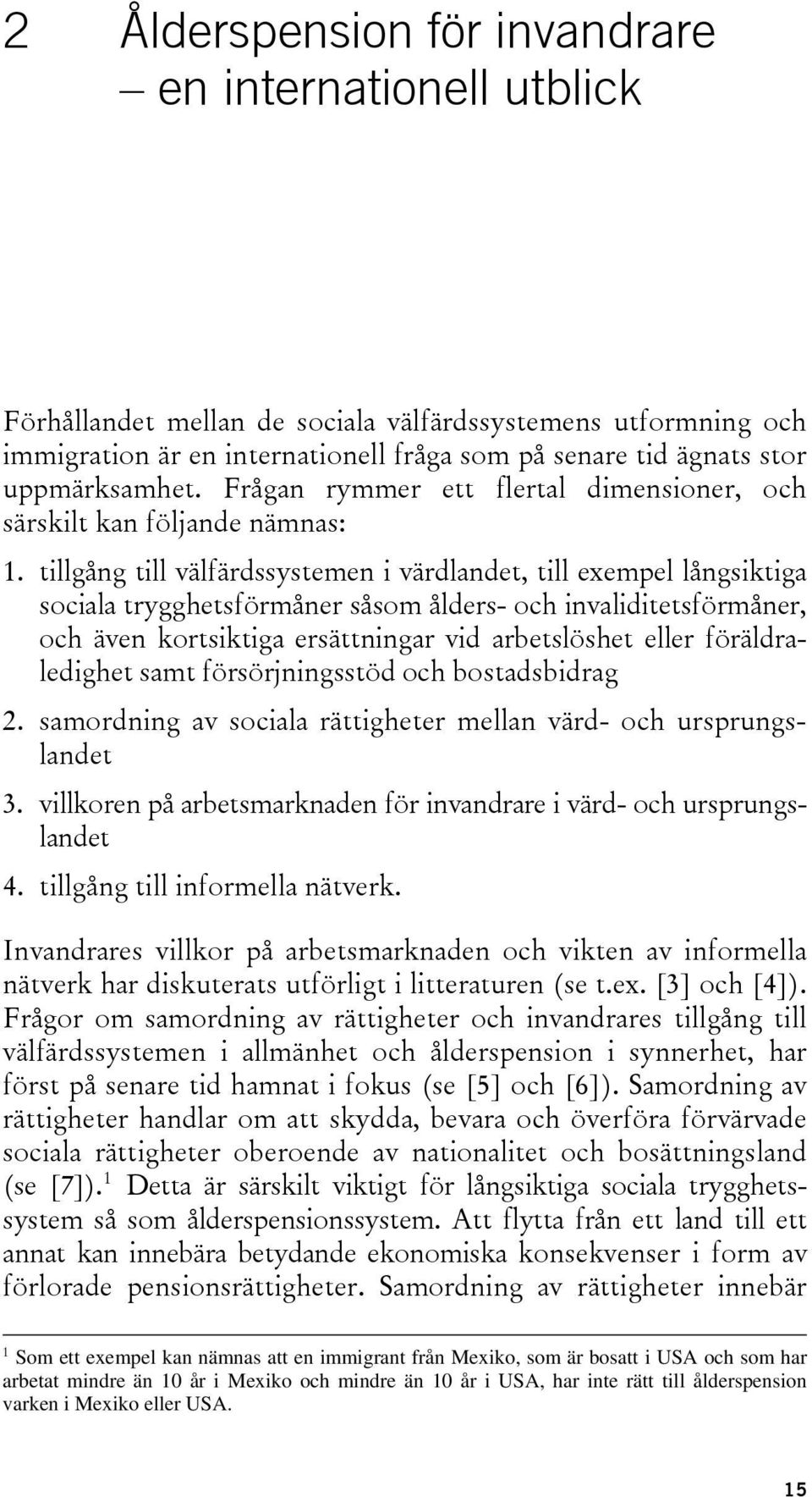 tillgång till välfärdssystemen i värdlandet, till exempel långsiktiga sociala trygghetsförmåner såsom ålders- och invaliditetsförmåner, och även kortsiktiga ersättningar vid arbetslöshet eller