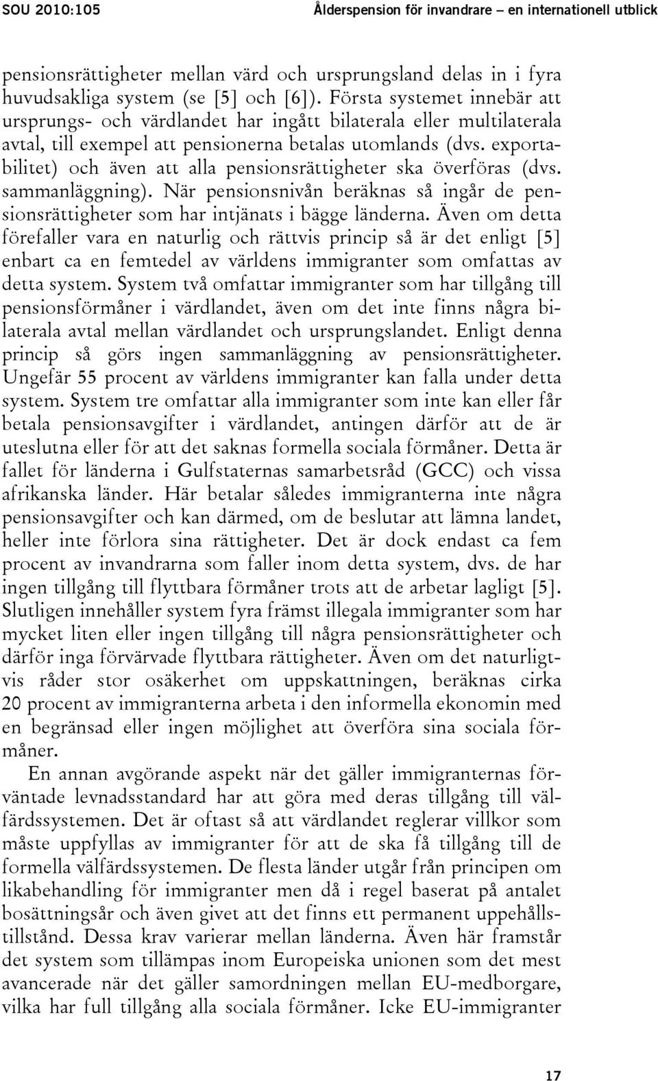 exportabilitet) och även att alla pensionsrättigheter ska överföras (dvs. sammanläggning). När pensionsnivån beräknas så ingår de pensionsrättigheter som har intjänats i bägge länderna.