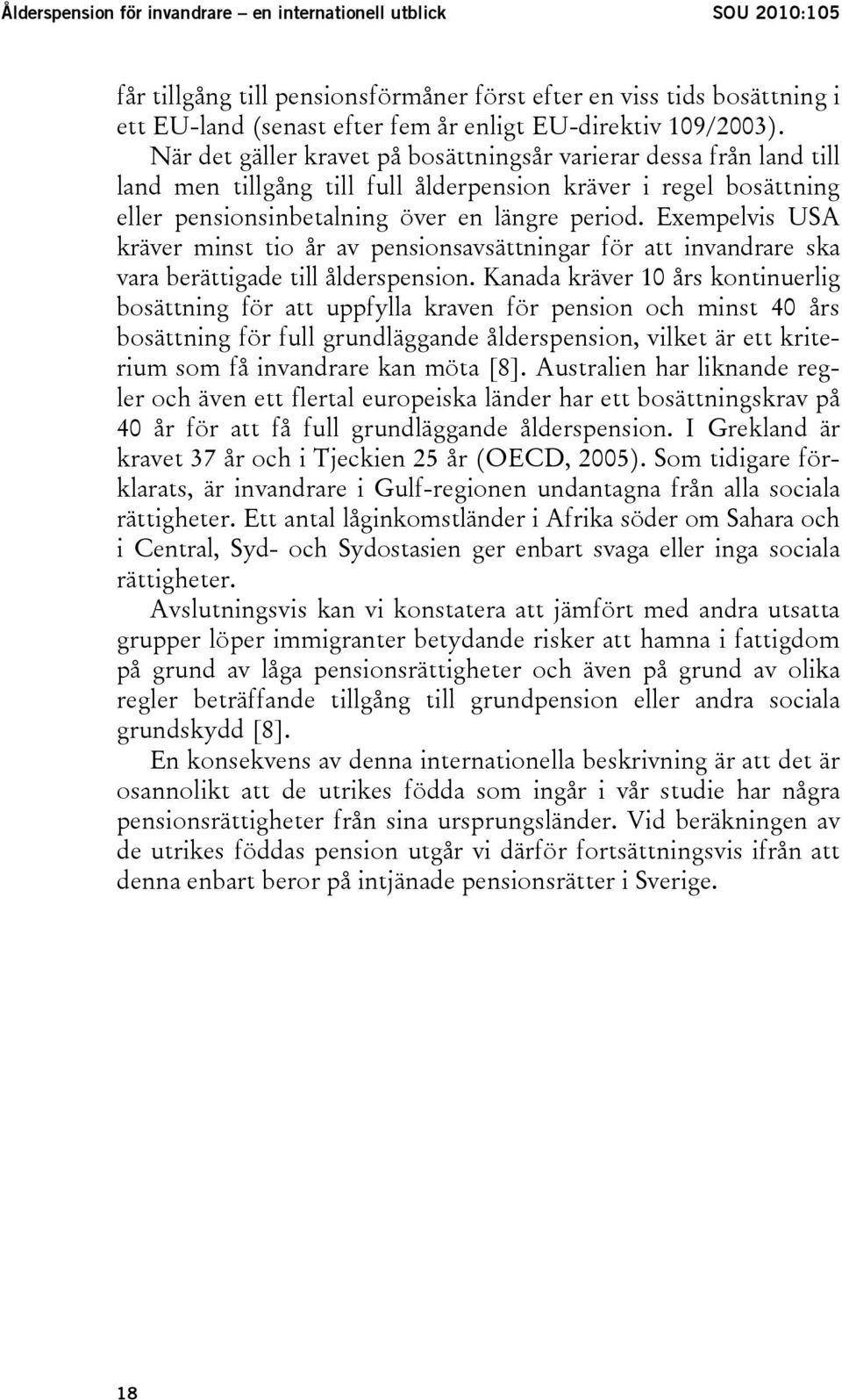 Exempelvis USA kräver minst tio år av pensionsavsättningar för att invandrare ska vara berättigade till ålderspension.