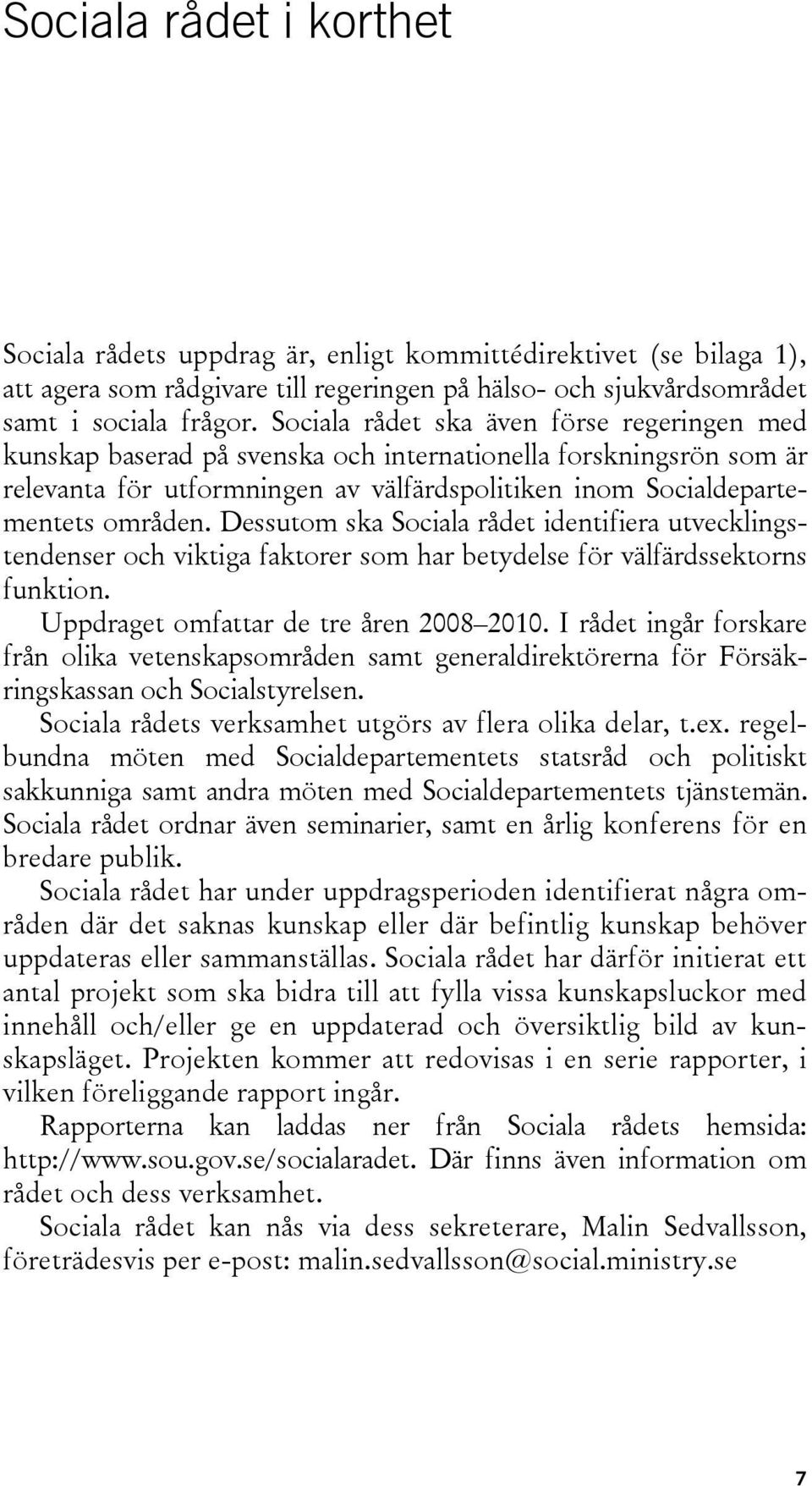 Dessutom ska Sociala rådet identifiera utvecklingstendenser och viktiga faktorer som har betydelse för välfärdssektorns funktion. Uppdraget omfattar de tre åren 2008 2010.