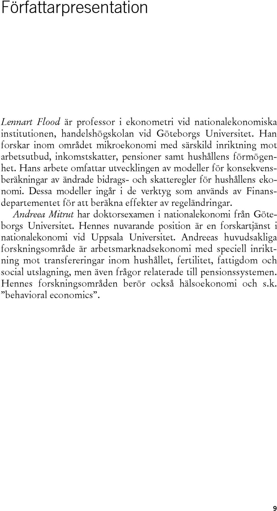 Hans arbete omfattar utvecklingen av modeller för konsekvensberäkningar av ändrade bidrags- och skatteregler för hushållens ekonomi.