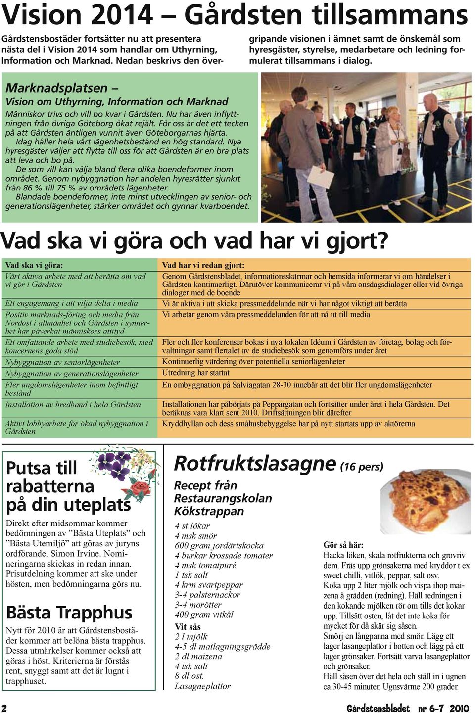 För oss är det ett tecken på att Gårdsten äntligen vunnit även Göteborgarnas hjärta. Idag håller hela vårt lägenhetsbestånd en hög standard.