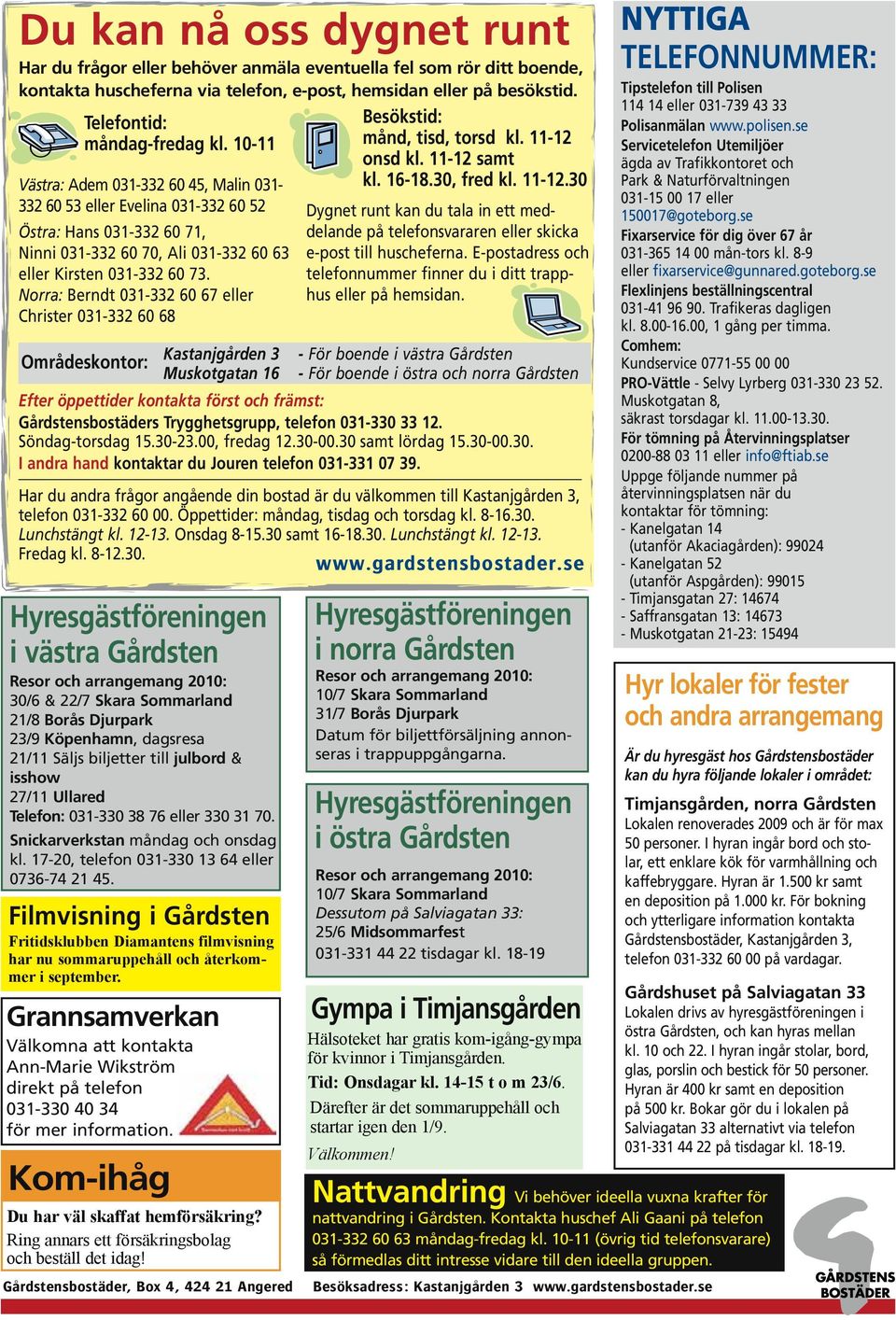 Norra: Berndt 031-332 60 67 eller Christer 031-332 60 68 Kastanjgården 3 - För boende i västra Gårdsten Områdeskontor: Muskotgatan 16 - För boende i östra och norra Gårdsten Efter öppettider kontakta