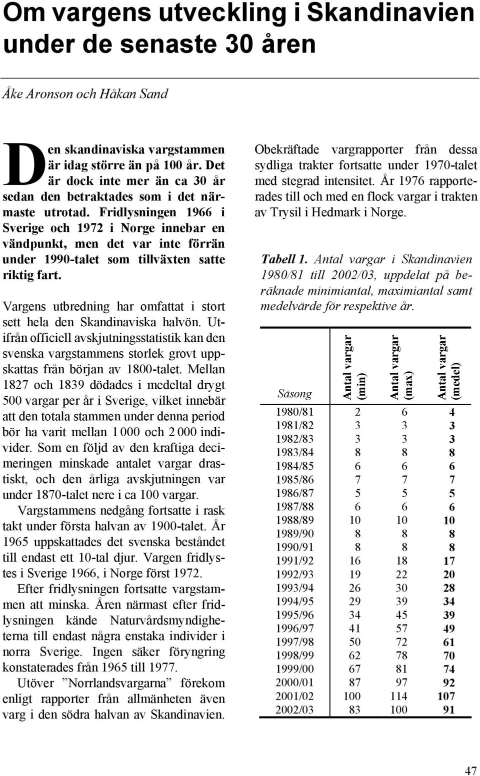 Fridlysningen 1966 i Sverige och 1972 i Norge innebar en vändpunkt, men det var inte förrän under 1990-talet som tillväxten satte riktig fart.