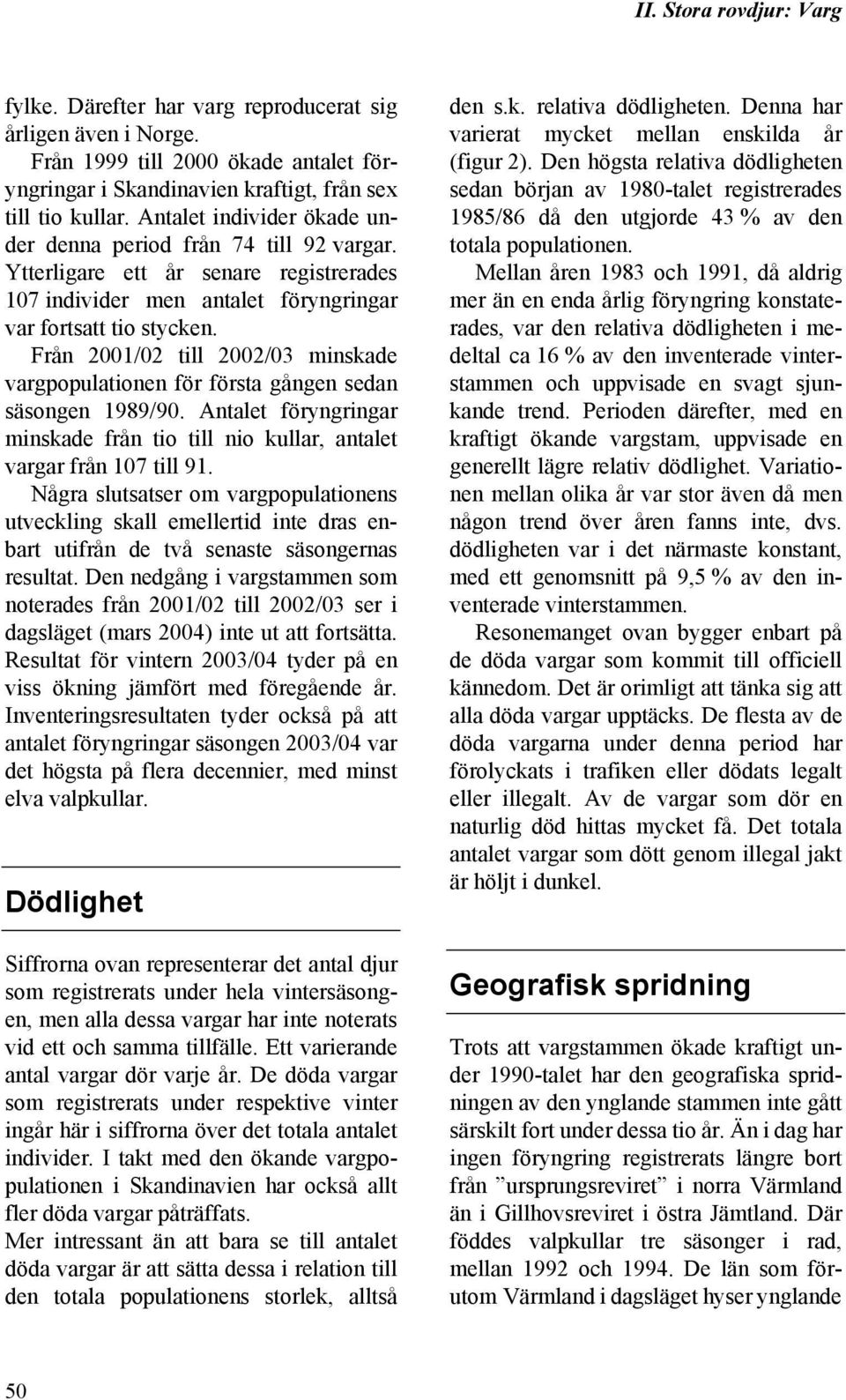 Från 2001/02 till 2002/03 minskade vargpopulationen för första gången sedan säsongen 1989/90. Antalet föryngringar minskade från tio till nio kullar, antalet vargar från 107 till 91.