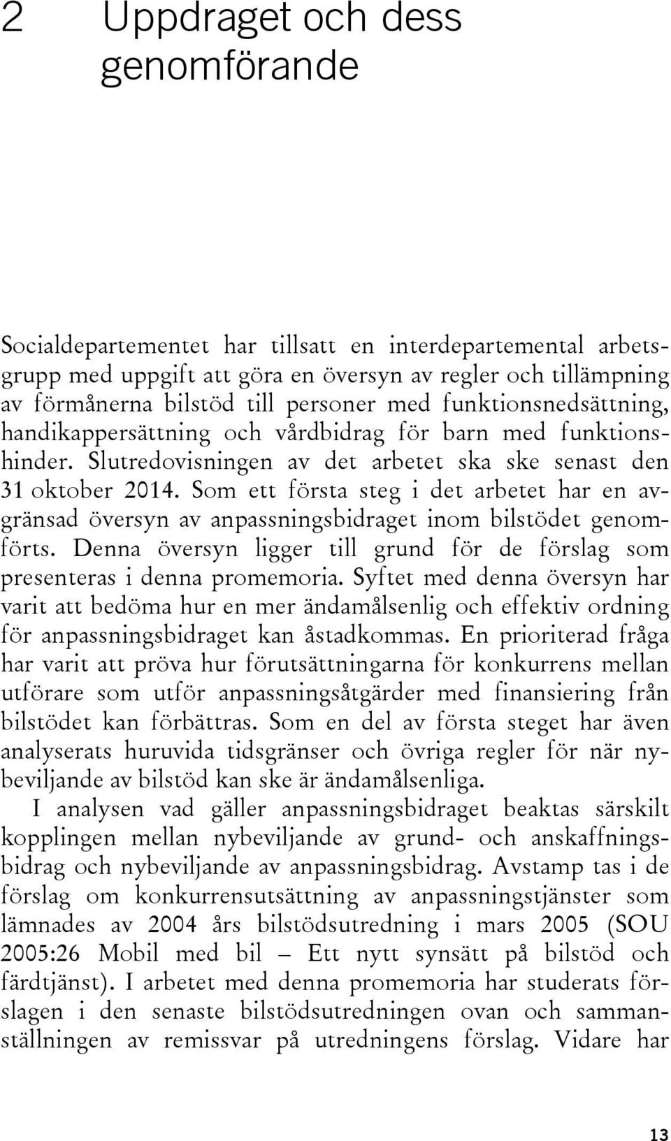 Som ett första steg i det arbetet har en avgränsad översyn av anpassningsbidraget inom bilstödet genomförts. Denna översyn ligger till grund för de förslag som presenteras i denna promemoria.